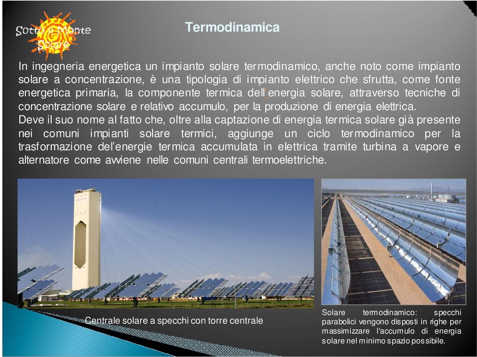 Deve il suo nome al fatto che, oltre alla captazione di energia termica solare già presente nei comuni impianti solare termici, aggiunge un ciclo termodinamico per la trasformazione del energie