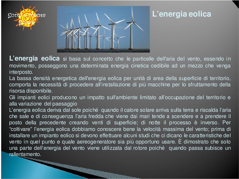 La bassa densità energetica dell'energia eolica per unità di area della superficie di territorio, comporta la necessità di procedere all installazione di più macchine per lo sfruttamento della