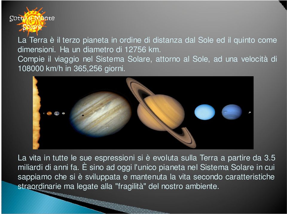 La vita in tutte le sue espressioni si è evoluta sulla Terra a partire da 3.5 miliardi di anni fa.