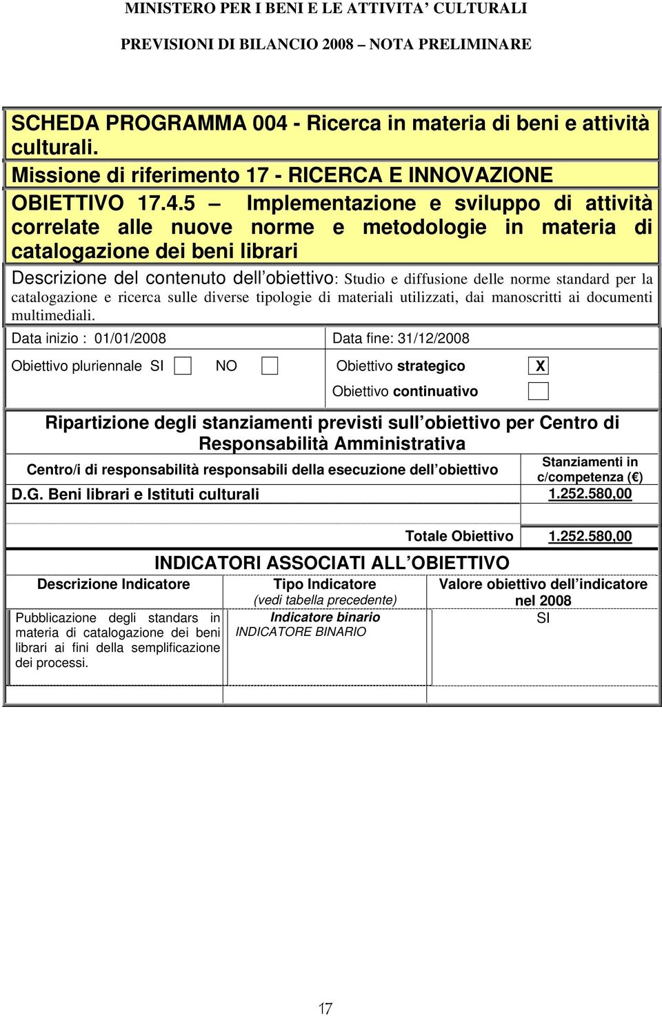 5 Implementazione e sviluppo di attività correlate alle nuove norme e metodologie in materia di catalogazione dei beni librari Descrizione del contenuto dell obiettivo: Studio e diffusione delle