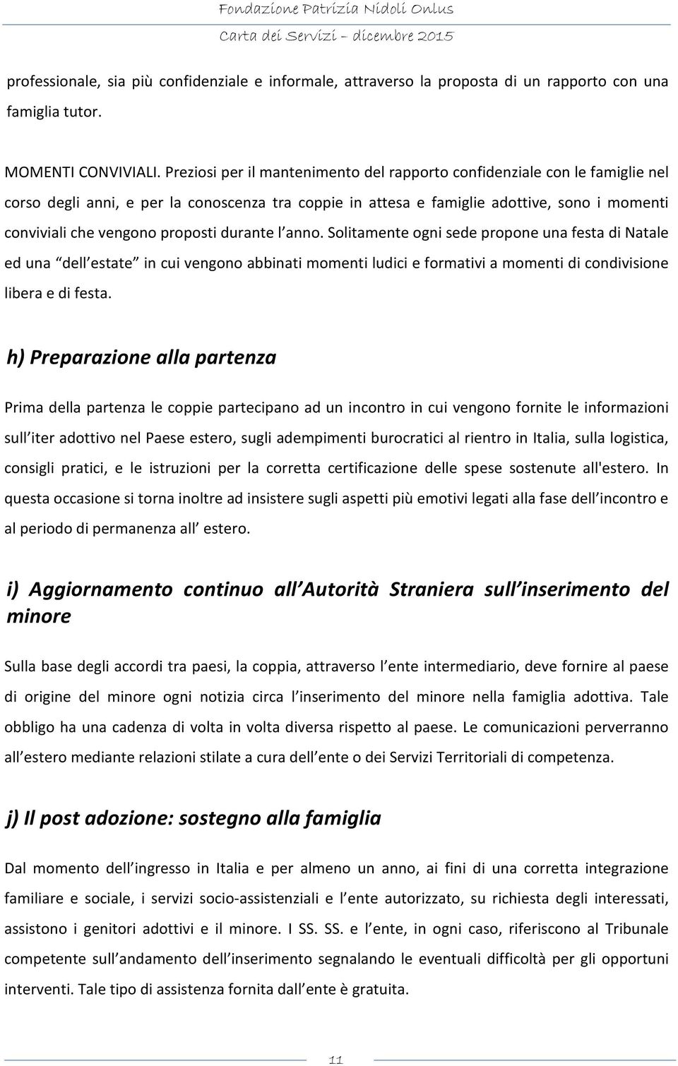 proposti durante l anno. Solitamente ogni sede propone una festa di Natale ed una dell estate in cui vengono abbinati momenti ludici e formativi a momenti di condivisione libera e di festa.