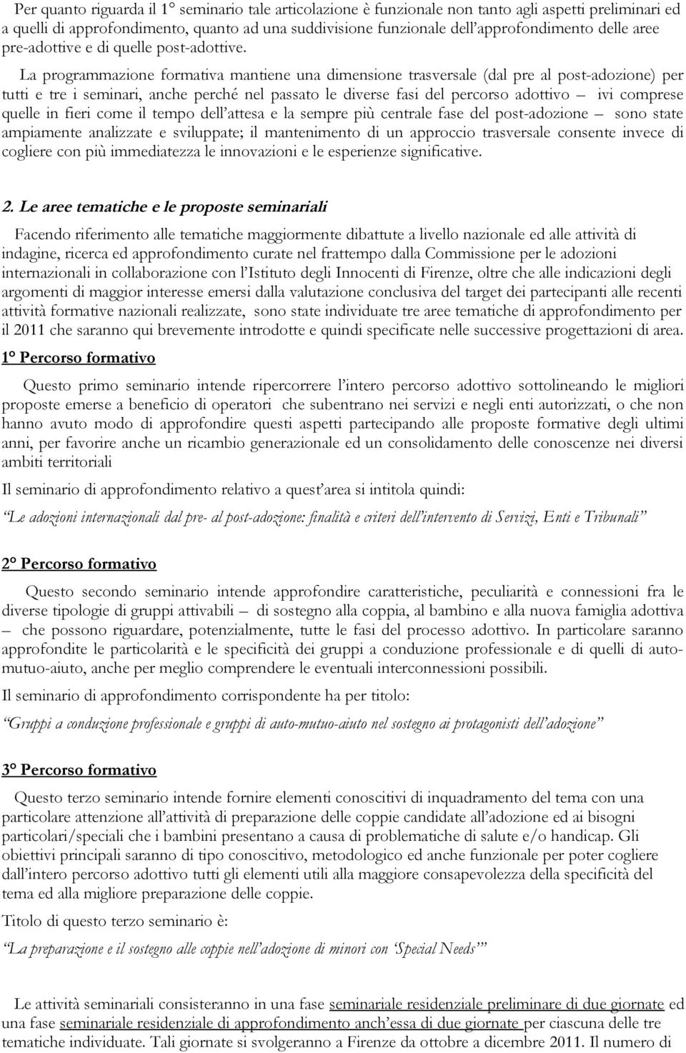 La programmazione formativa mantiene una dimensione trasversale (dal pre al post-adozione) per tutti e tre i seminari, anche perché nel passato le diverse fasi del percorso adottivo ivi comprese