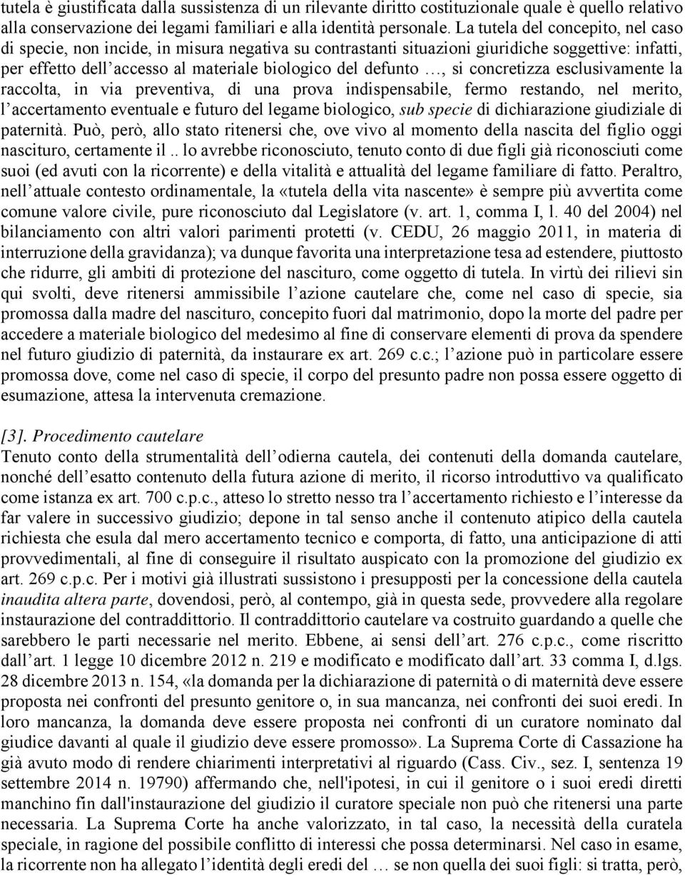 concretizza esclusivamente la raccolta, in via preventiva, di una prova indispensabile, fermo restando, nel merito, l accertamento eventuale e futuro del legame biologico, sub specie di dichiarazione