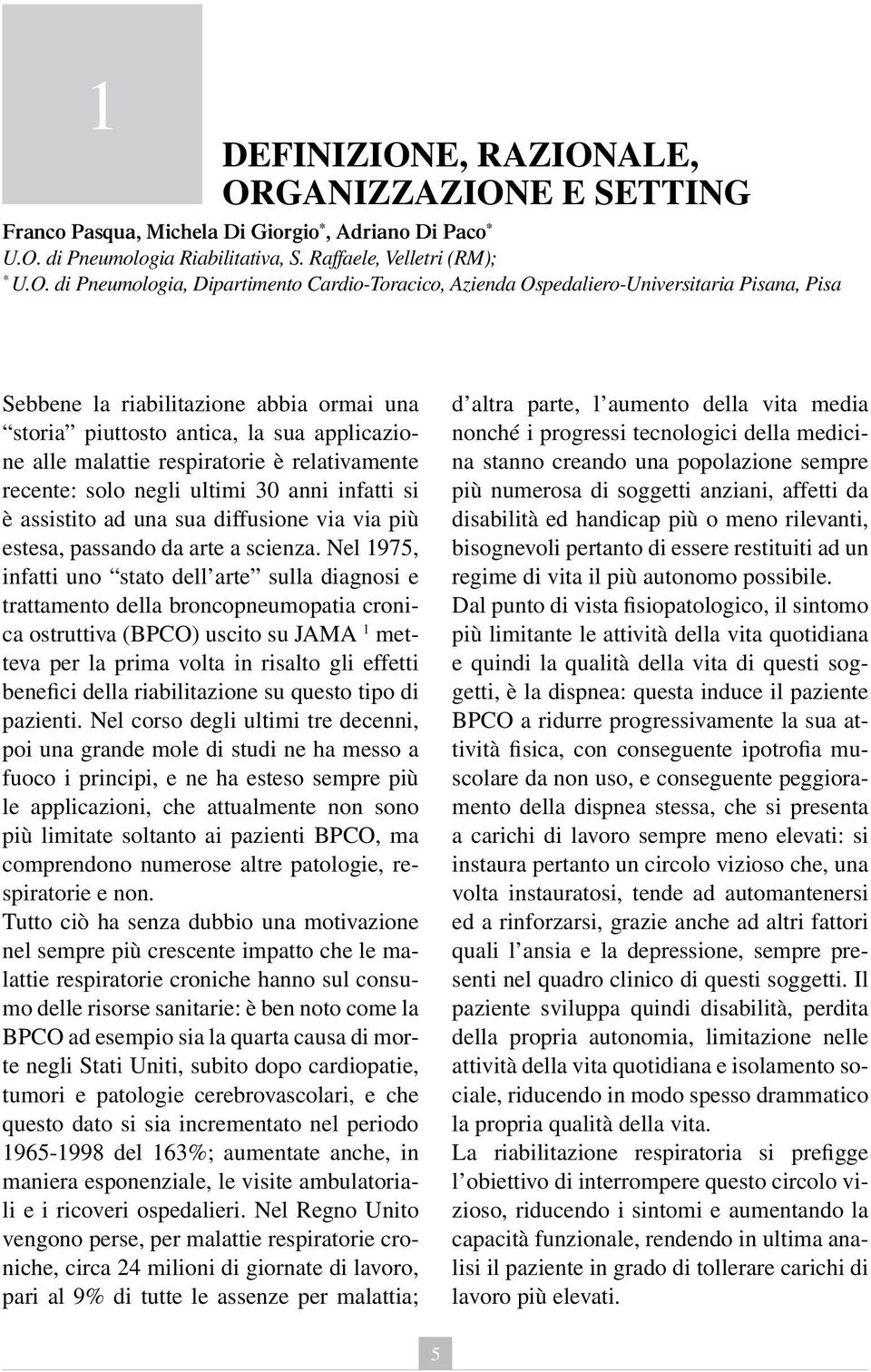 di Pneumologia, Dipartimento Cardio-Toracico, Azienda Ospedaliero-Universitaria Pisana, Pisa Sebbene la riabilitazione abbia ormai una storia piuttosto antica, la sua applicazione alle malattie