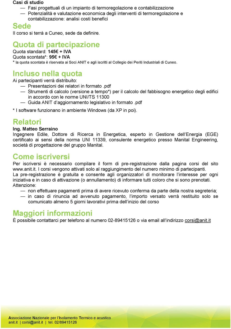 Quota di partecipazione Quota standard: 145 + IVA Quota scontata*: 95 + IVA * la quota scontata è riservata ai Soci ANIT e agli iscritti al Collegio dei Periti Industriali di Cuneo.