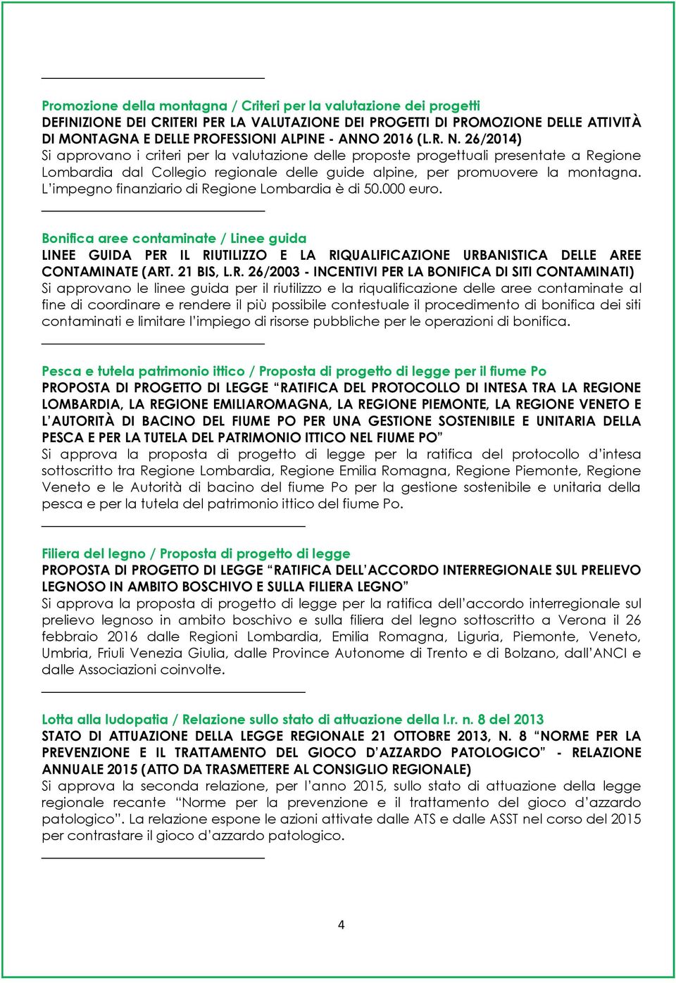 L impegno finanziario di Regione Lombardia è di 50.000 euro. Bonifica aree contaminate / Linee guida LINEE GUIDA PER IL RIUTILIZZO E LA RIQUALIFICAZIONE URBANISTICA DELLE AREE CONTAMINATE (ART.