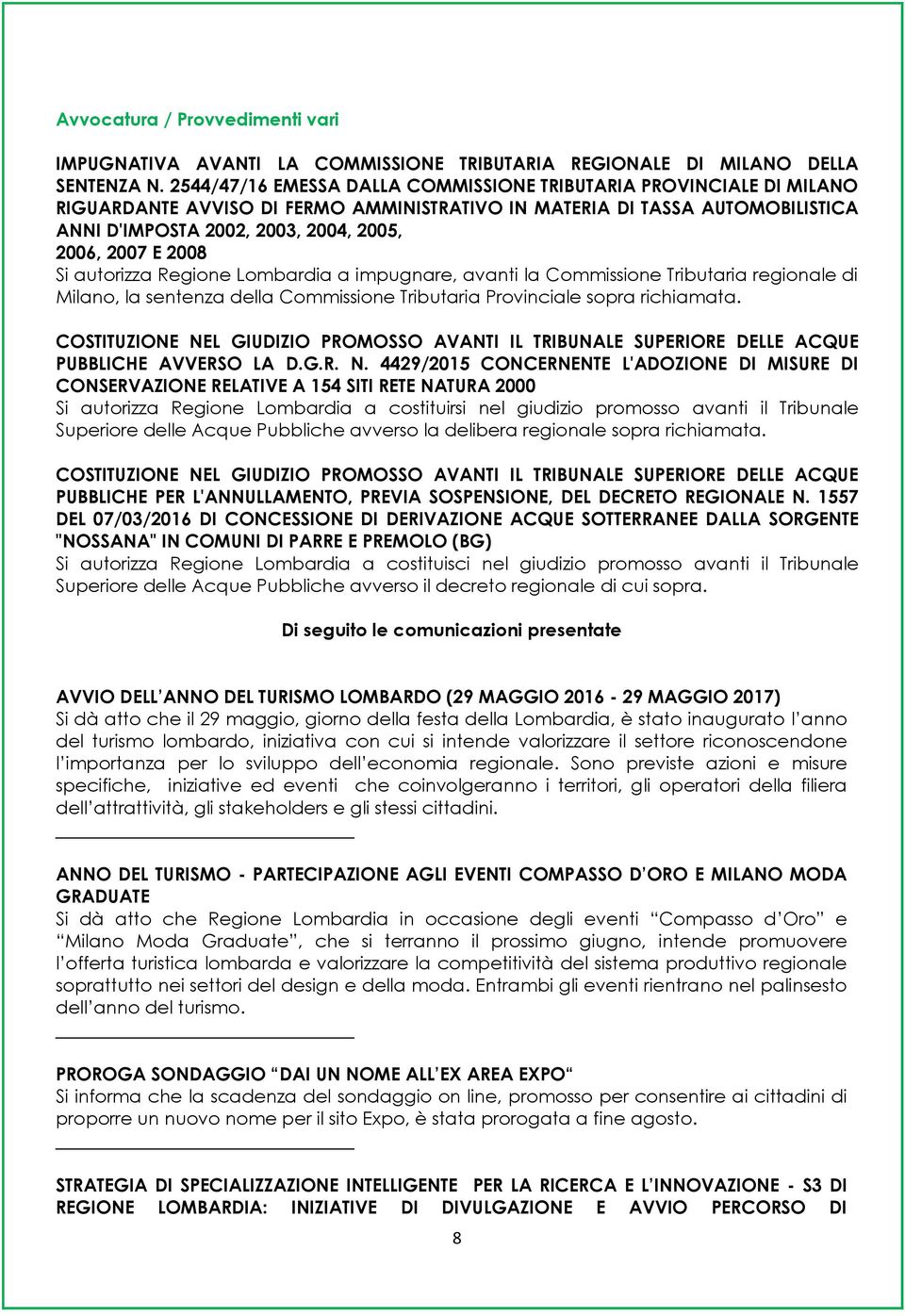 2008 Si autorizza Regione Lombardia a impugnare, avanti la Commissione Tributaria regionale di Milano, la sentenza della Commissione Tributaria Provinciale sopra richiamata.