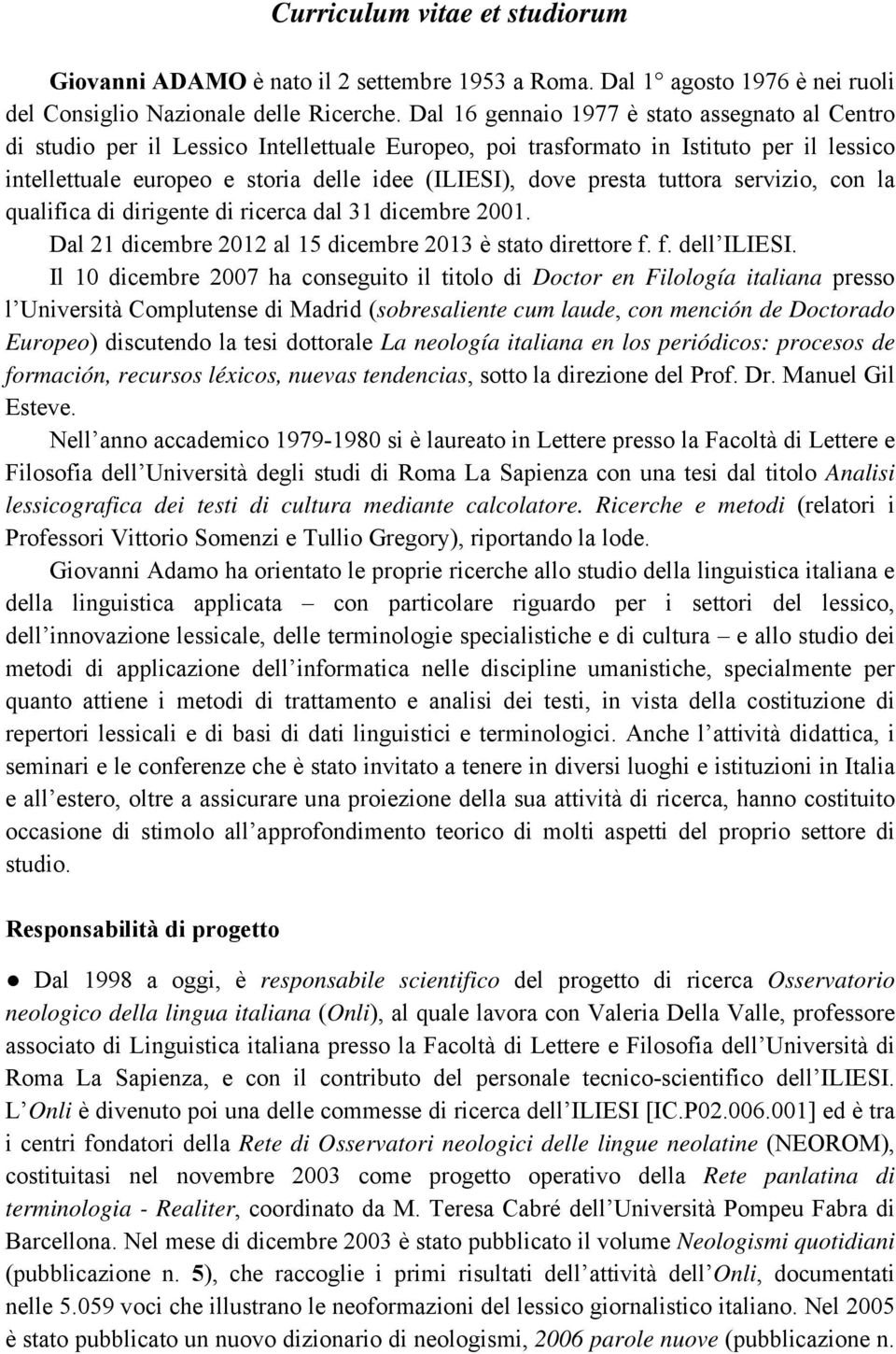 presta tuttora servizio, con la qualifica di dirigente di ricerca dal 31 dicembre 2001. Dal 21 dicembre 2012 al 15 dicembre 2013 è stato direttore f. f. dell ILIESI.