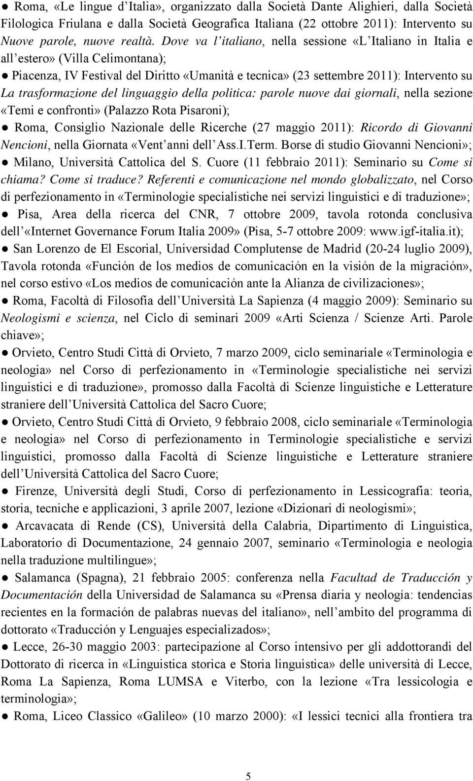 Dove va l italiano, nella sessione «L Italiano in Italia e all estero» (Villa Celimontana); Piacenza, IV Festival del Diritto «Umanità e tecnica» (23 settembre 2011): Intervento su La trasformazione