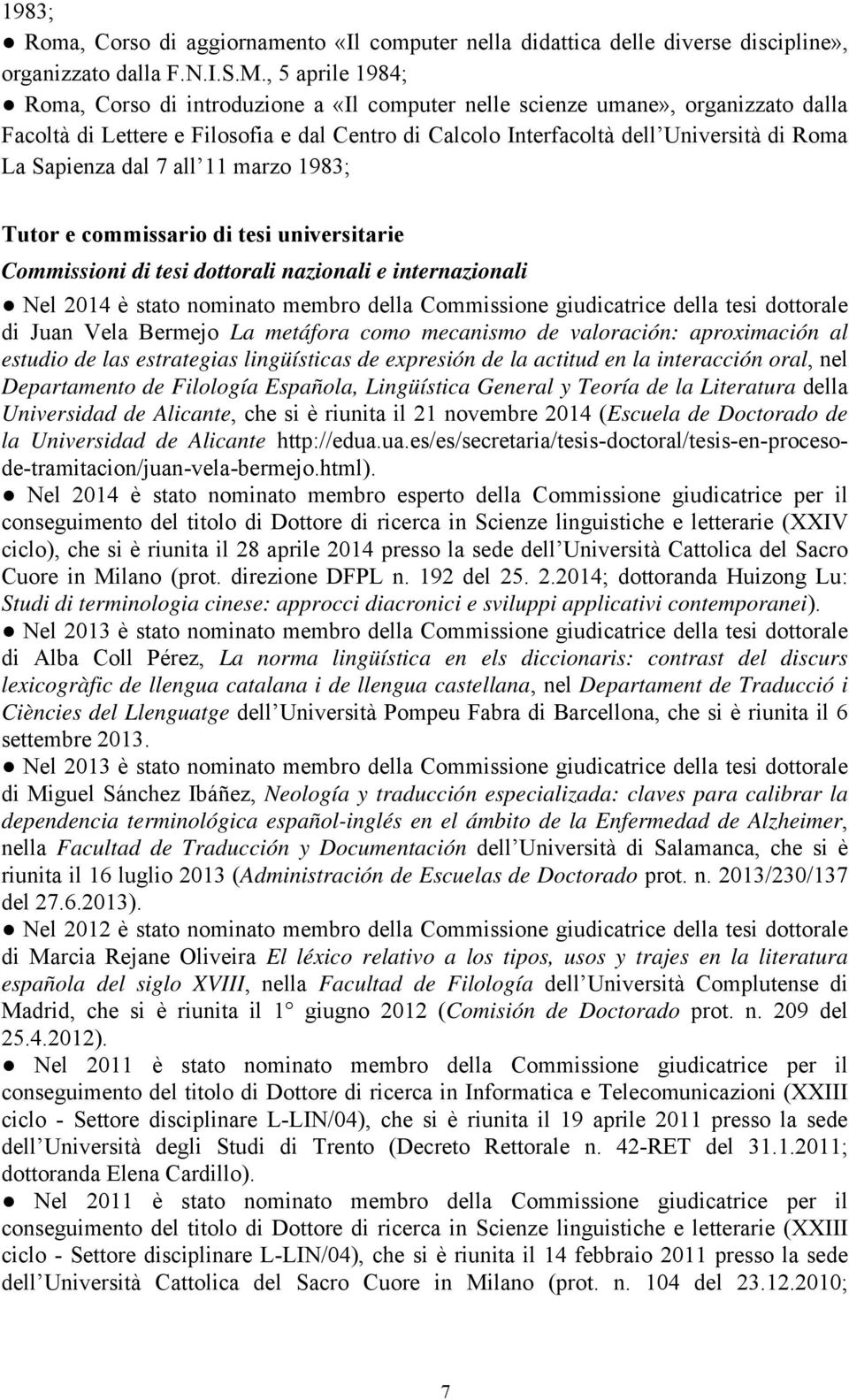 Sapienza dal 7 all 11 marzo 1983; Tutor e commissario di tesi universitarie Commissioni di tesi dottorali nazionali e internazionali Nel 2014 è stato nominato membro della Commissione giudicatrice