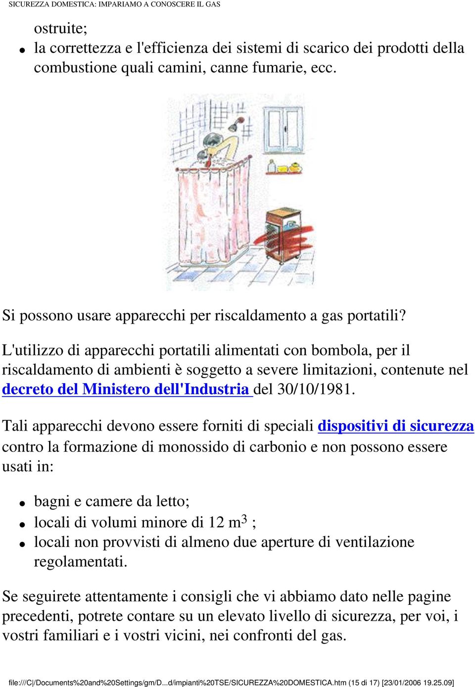 L'utilizzo di apparecchi portatili alimentati con bombola, per il riscaldamento di ambienti è soggetto a severe limitazioni, contenute nel decreto del Ministero dell'industria del 30/10/1981.