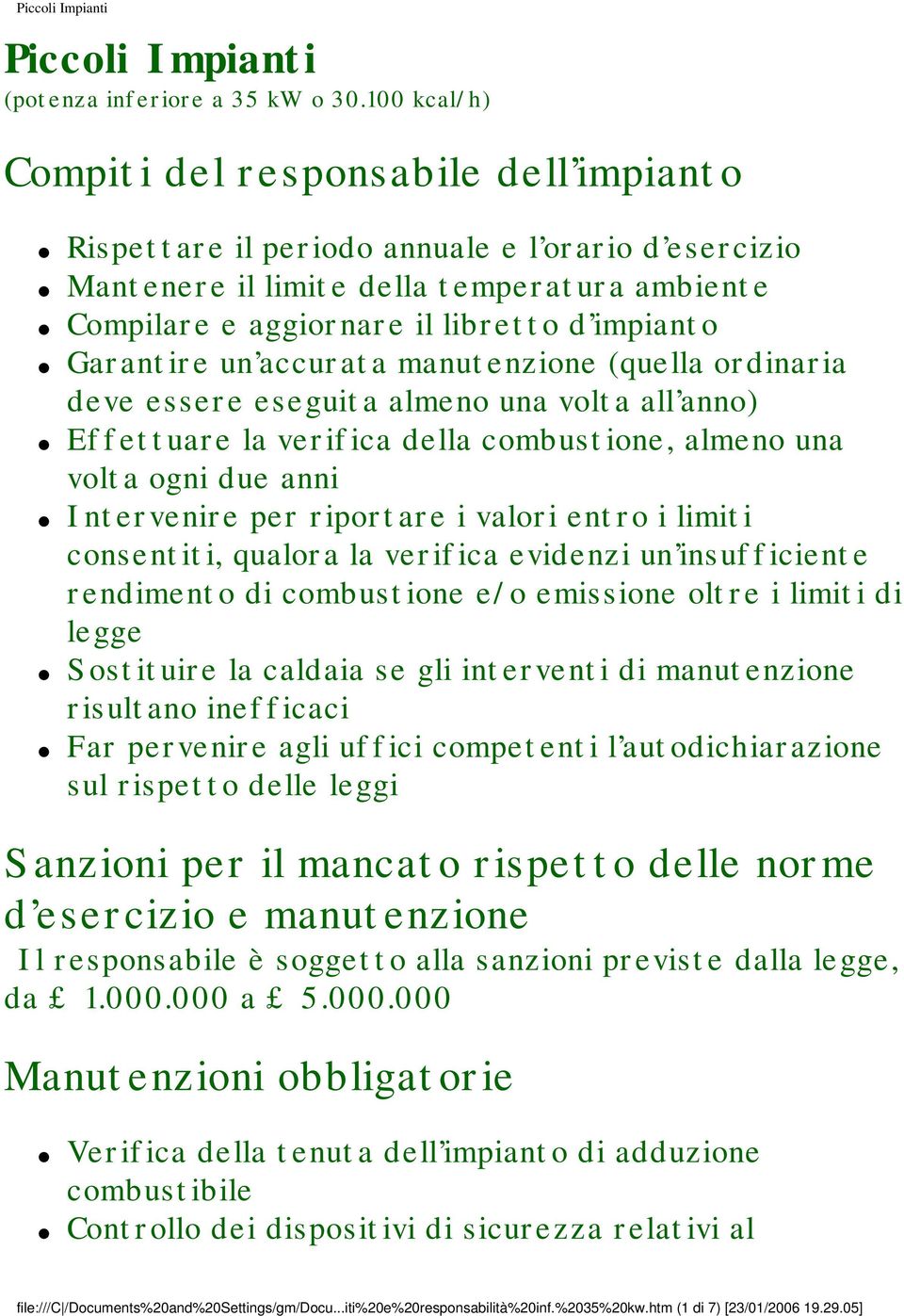 Garantire un accurata manutenzione (quella ordinaria deve essere eseguita almeno una volta all anno) Effettuare la verifica della combustione, almeno una volta ogni due anni Intervenire per riportare