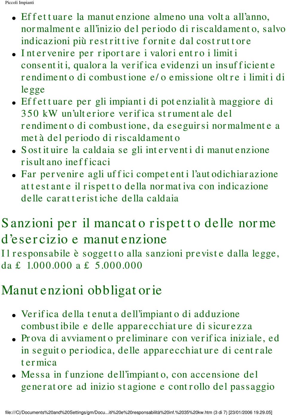 maggiore di 350 kw un ulteriore verifica strumentale del rendimento di combustione, da eseguirsi normalmente a metà del periodo di riscaldamento Sostituire la caldaia se gli interventi di