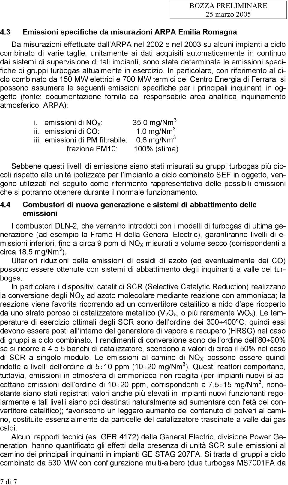 automaticamente in continuo dai sistemi di supervisione di tali impianti, sono state determinate le emissioni specifiche di gruppi turbogas attualmente in esercizio.