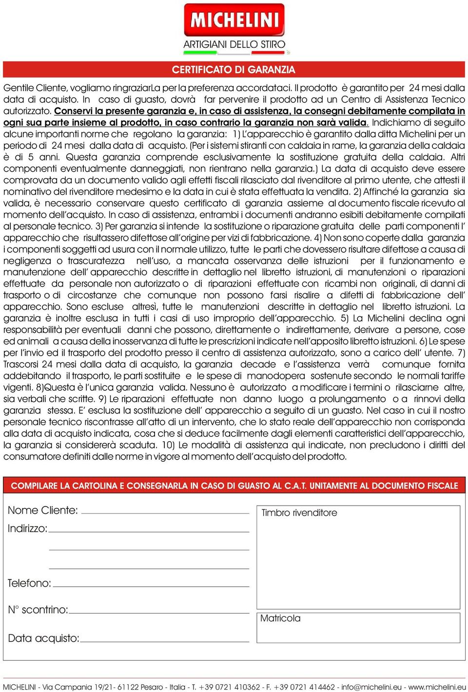 Conservi la presente garanzia e, in caso di assistenza, la consegni debitamente compilata in ogni sua parte insieme al prodotto, in caso contrario la garanzia non sarà valida.