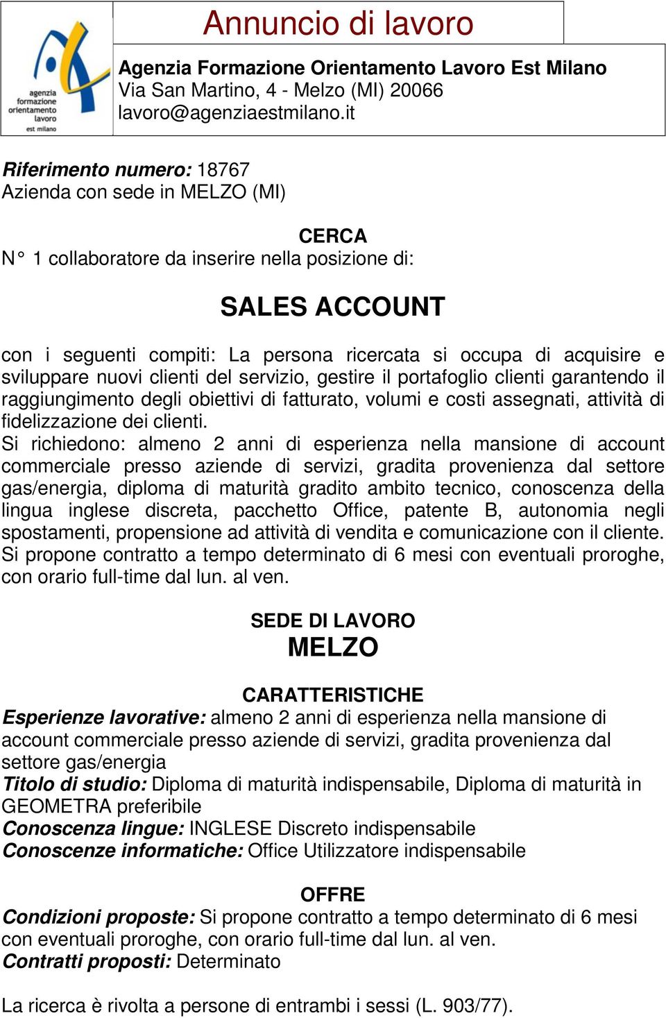 Si richiedono: almeno 2 anni di esperienza nella mansione di account commerciale presso aziende di servizi, gradita provenienza dal settore gas/energia, diploma di maturità gradito ambito tecnico,