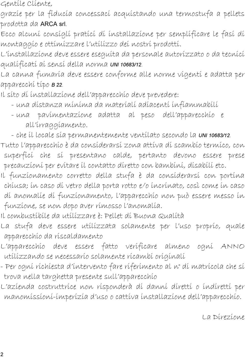 L installazione deve essere eseguita da personale autorizzato o da tecnici qualificati ai sensi della norma UNI 10683/12.