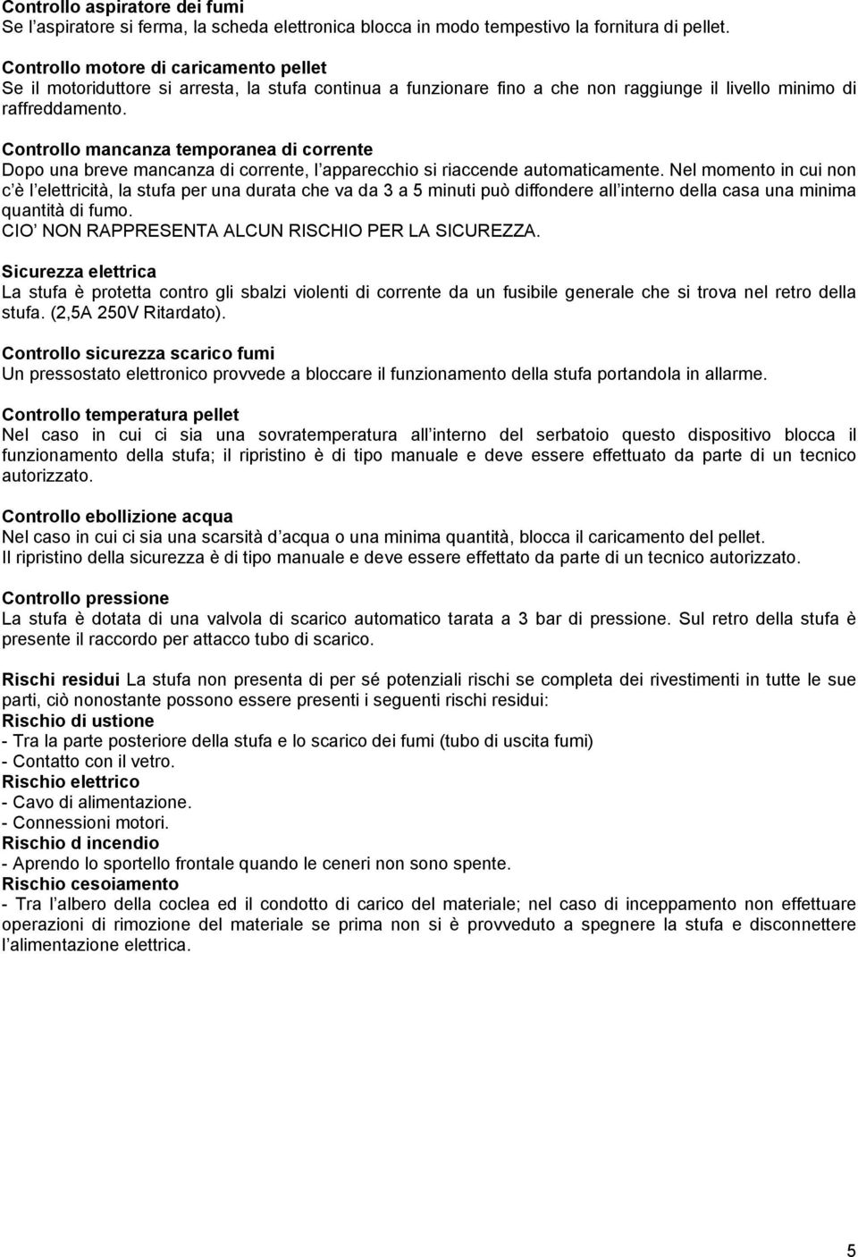 Controllo mancanza temporanea di corrente Dopo una breve mancanza di corrente, l apparecchio si riaccende automaticamente.