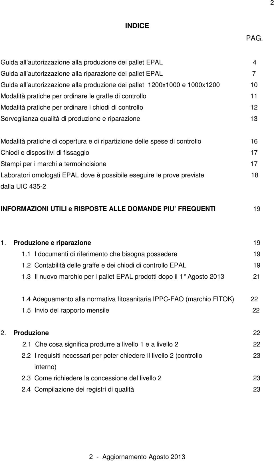 Modalità pratiche per ordinare le graffe di controllo 11 Modalità pratiche per ordinare i chiodi di controllo 12 Sorveglianza qualità di produzione e riparazione 13 Modalità pratiche di copertura e