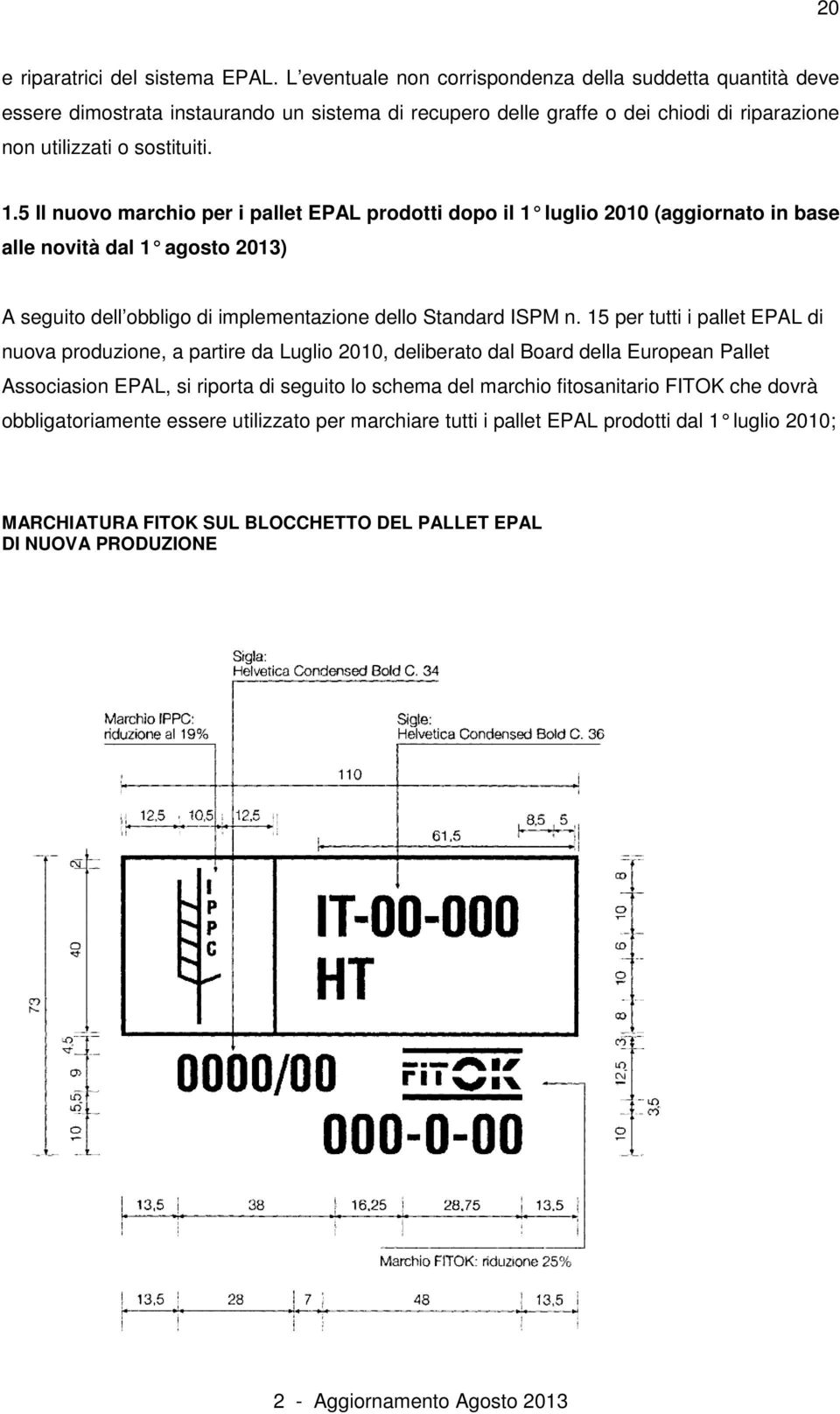 5 Il nuovo marchio per i pallet EPAL prodotti dopo il 1 luglio 2010 (aggiornato in base alle novità dal 1 agosto 2013) A seguito dell obbligo di implementazione dello Standard ISPM n.