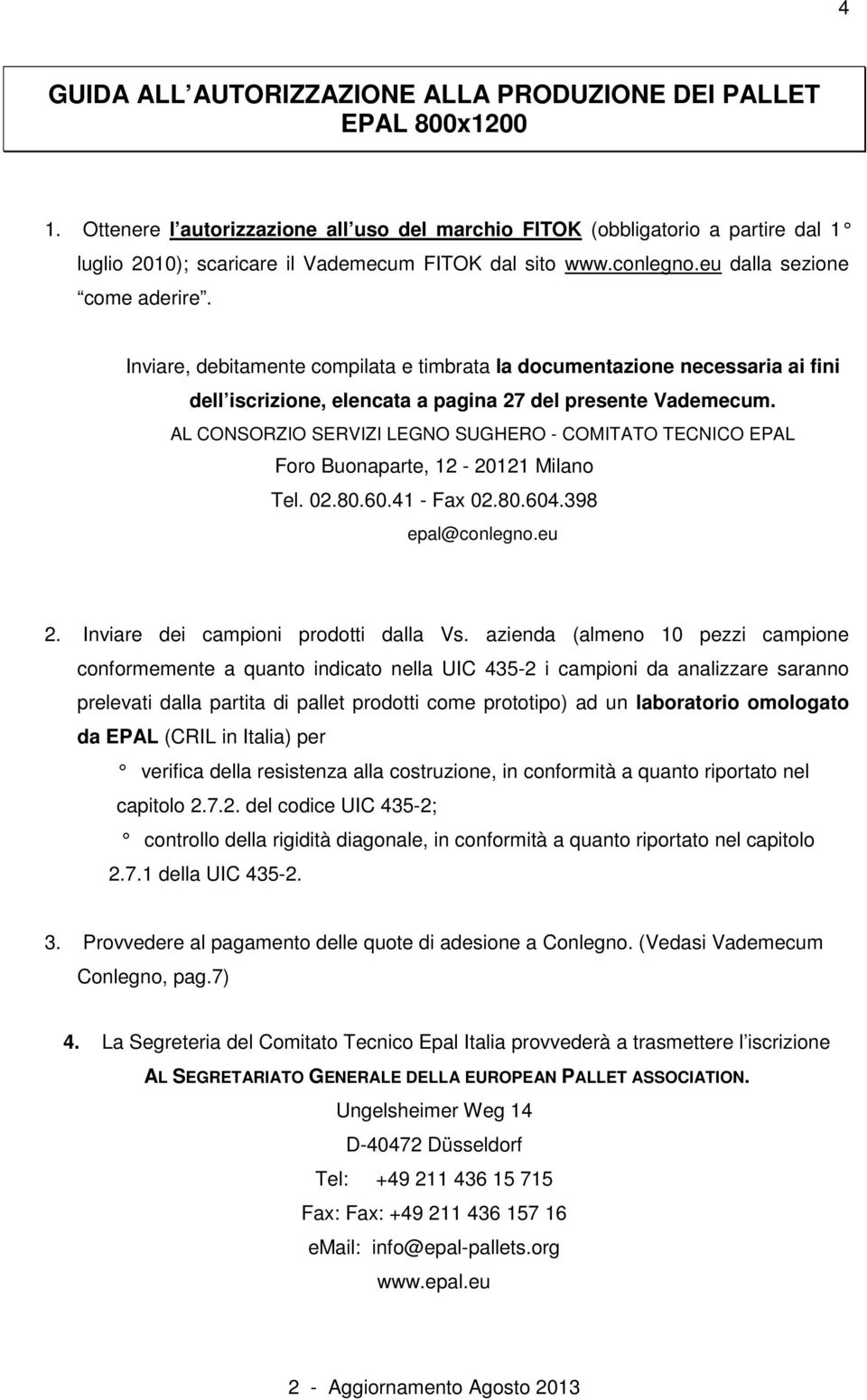 Inviare, debitamente compilata e timbrata la documentazione necessaria ai fini dell iscrizione, elencata a pagina 27 del presente Vademecum.