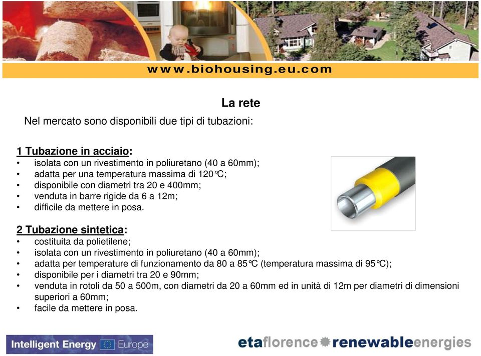 2 Tubazione sintetica: costituita da polietilene; isolata con un rivestimento in poliuretano (40 a 60mm); adatta per temperature di funzionamento da 80 a 85 C