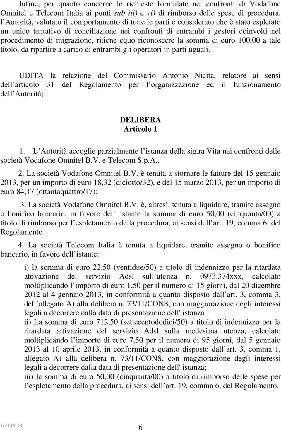 riconoscere la somma di euro 100,00 a tale titolo, da ripartire a carico di entrambi gli operatori in parti uguali.