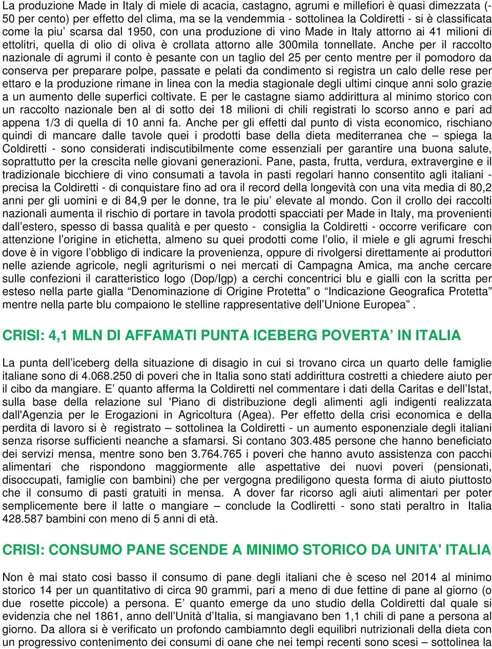 Anche per il raccolto nazionale di agrumi il conto è pesante con un taglio del 25 per cento mentre per il pomodoro da conserva per preparare polpe, passate e pelati da condimento si registra un calo