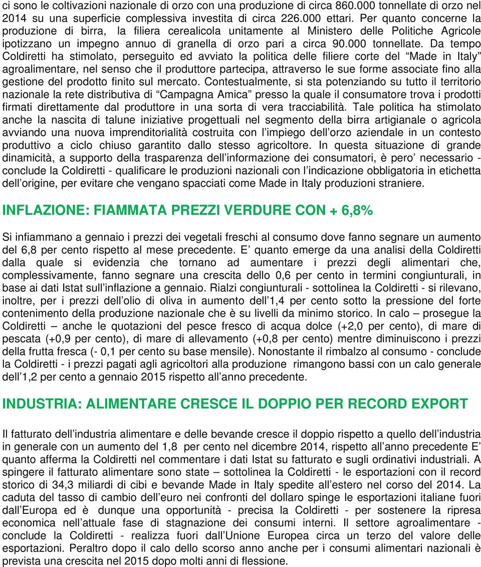 Da tempo Coldiretti ha stimolato, perseguito ed avviato la politica delle filiere corte del Made in Italy agroalimentare, nel senso che il produttore partecipa, attraverso le sue forme associate fino