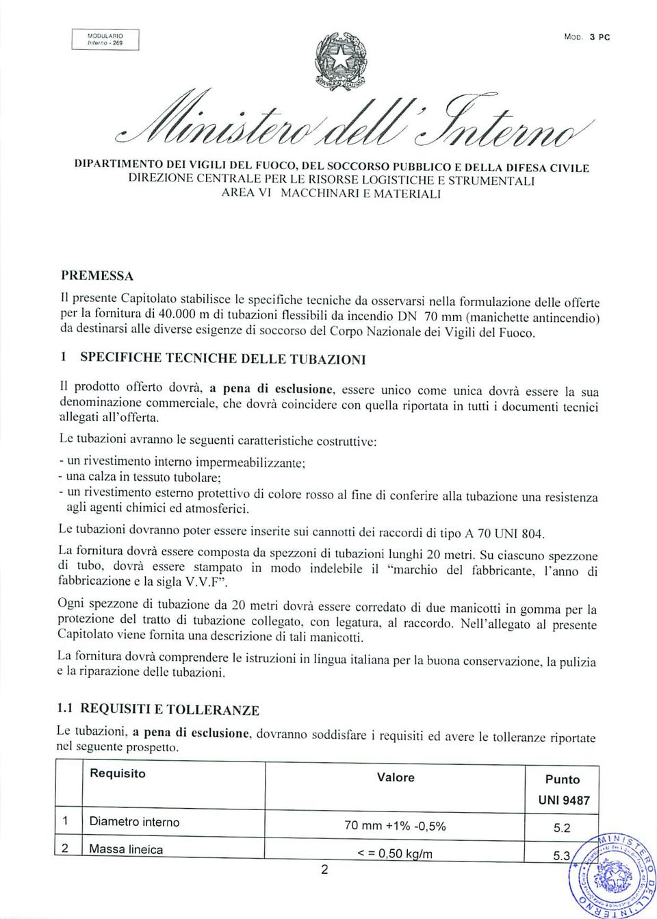 I SPECIFICHE TECNICHE DELLE TUBAZIONI II prodotto ollerio dovrà, a pena di esclusione, essere unico come unica dovrà essere la sua denominazione commerciale, che dovrà coincidere con quella riportala