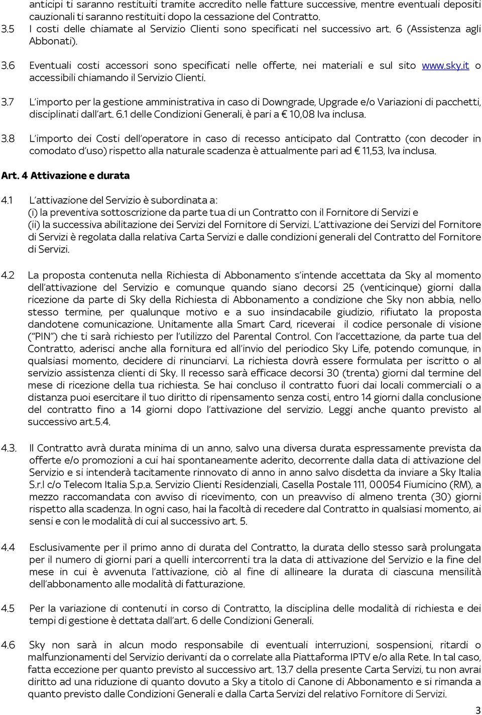 6 Eventuali costi accessori sono specificati nelle offerte, nei materiali e sul sito www.sky.it o accessibili chiamando il Servizio Clienti. 3.