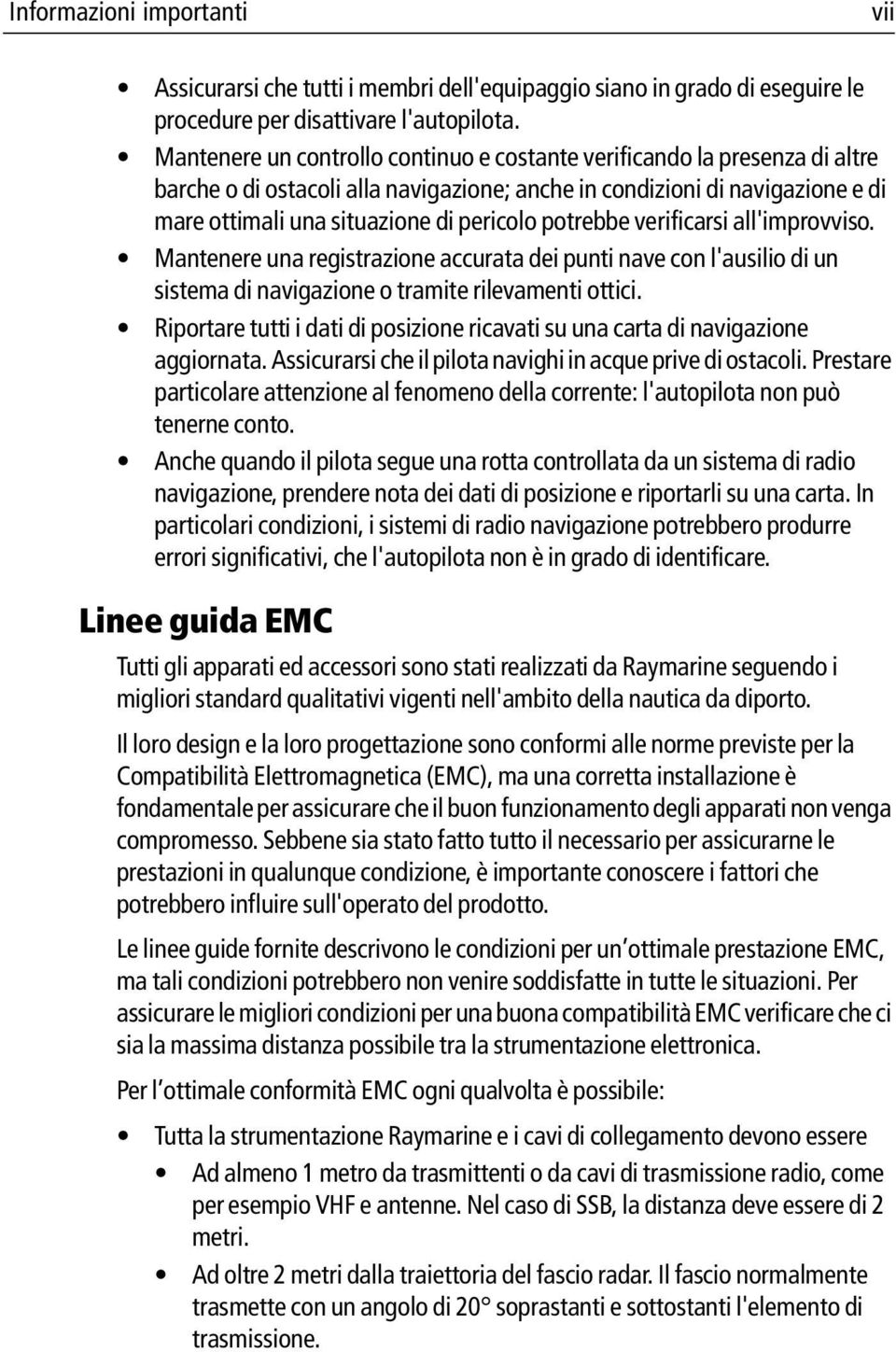 potrebbe verificarsi all'improvviso. Mantenere una registrazione accurata dei punti nave con l'ausilio di un sistema di navigazione o tramite rilevamenti ottici.