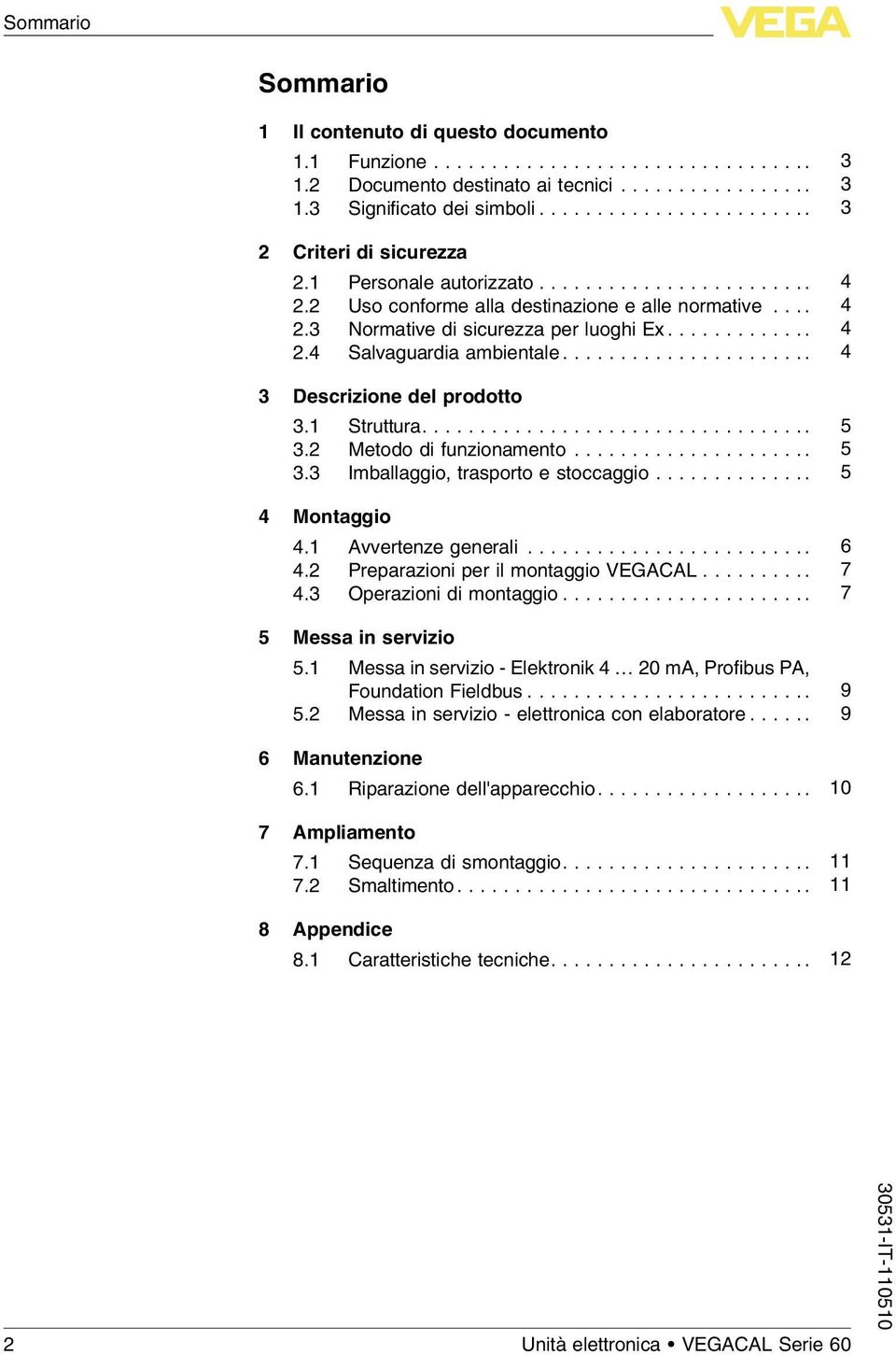 ............ 4 2.4 Salvaguardia ambientale...................... 4 3 Descrizione del prodotto 3.1 Struttura.................................. 5 3.2 Metodo di funzionamento..................... 5 3.3 Imballaggio, trasporto e stoccaggio.