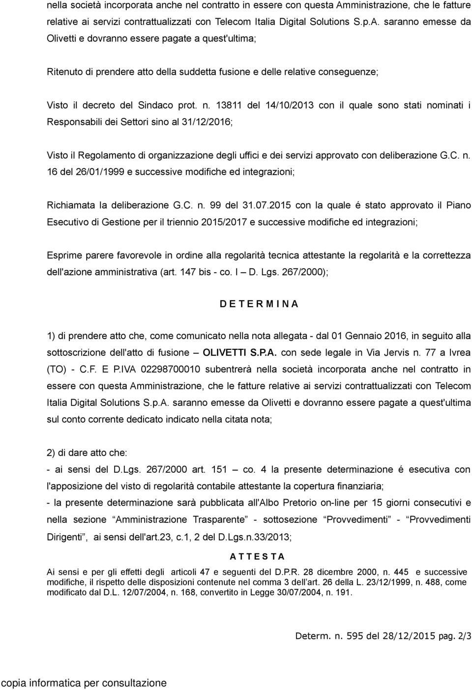 saranno emesse da Olivetti e dovranno essere pagate a quest'ultima; Ritenuto di prendere atto della suddetta fusione e delle relative conseguenze; Visto il decreto del Sindaco prot. n.