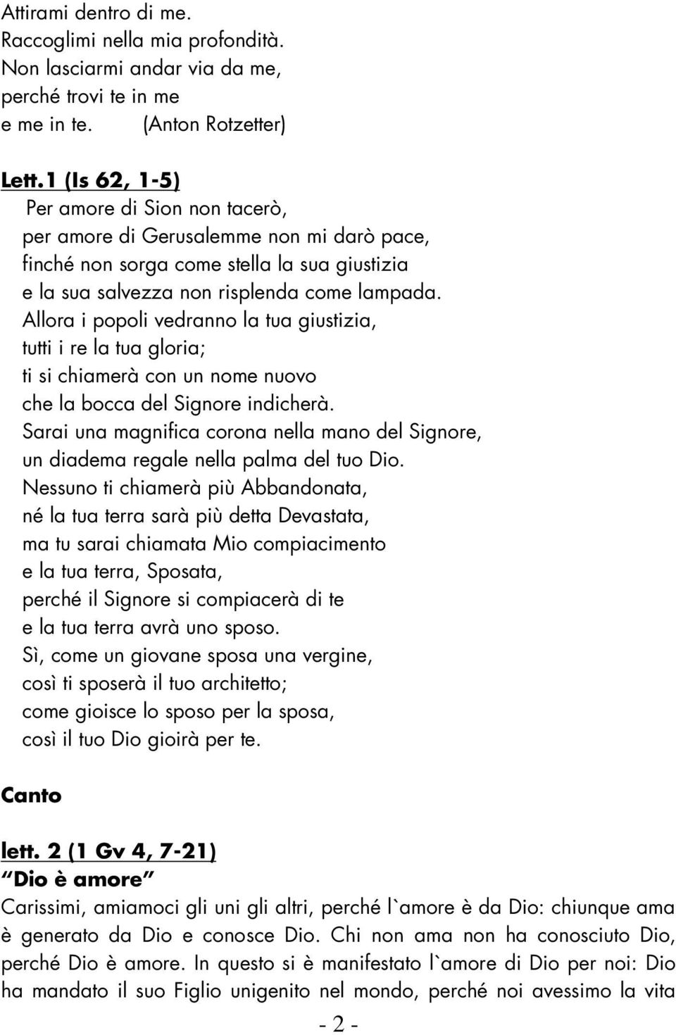 Allora i popoli vedranno la tua giustizia, tutti i re la tua gloria; ti si chiamerà con un nome nuovo che la bocca del Signore indicherà.