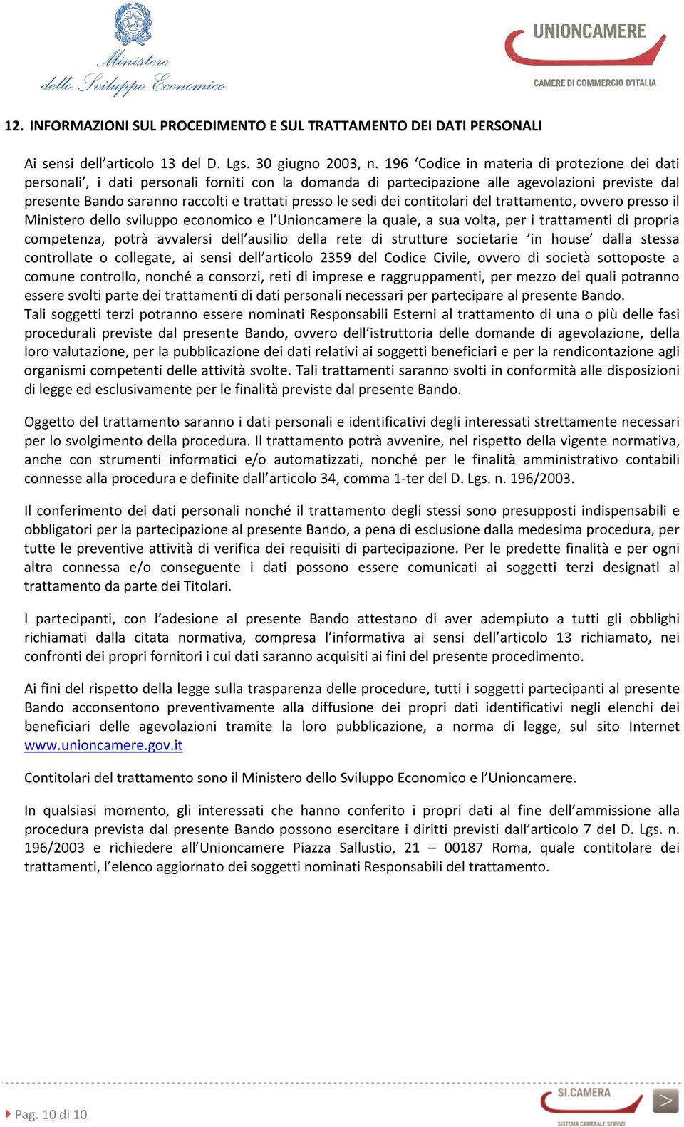 sedi dei contitolari del trattamento, ovvero presso il Ministero dello sviluppo economico e l Unioncamere la quale, a sua volta, per i trattamenti di propria competenza, potrà avvalersi dell ausilio