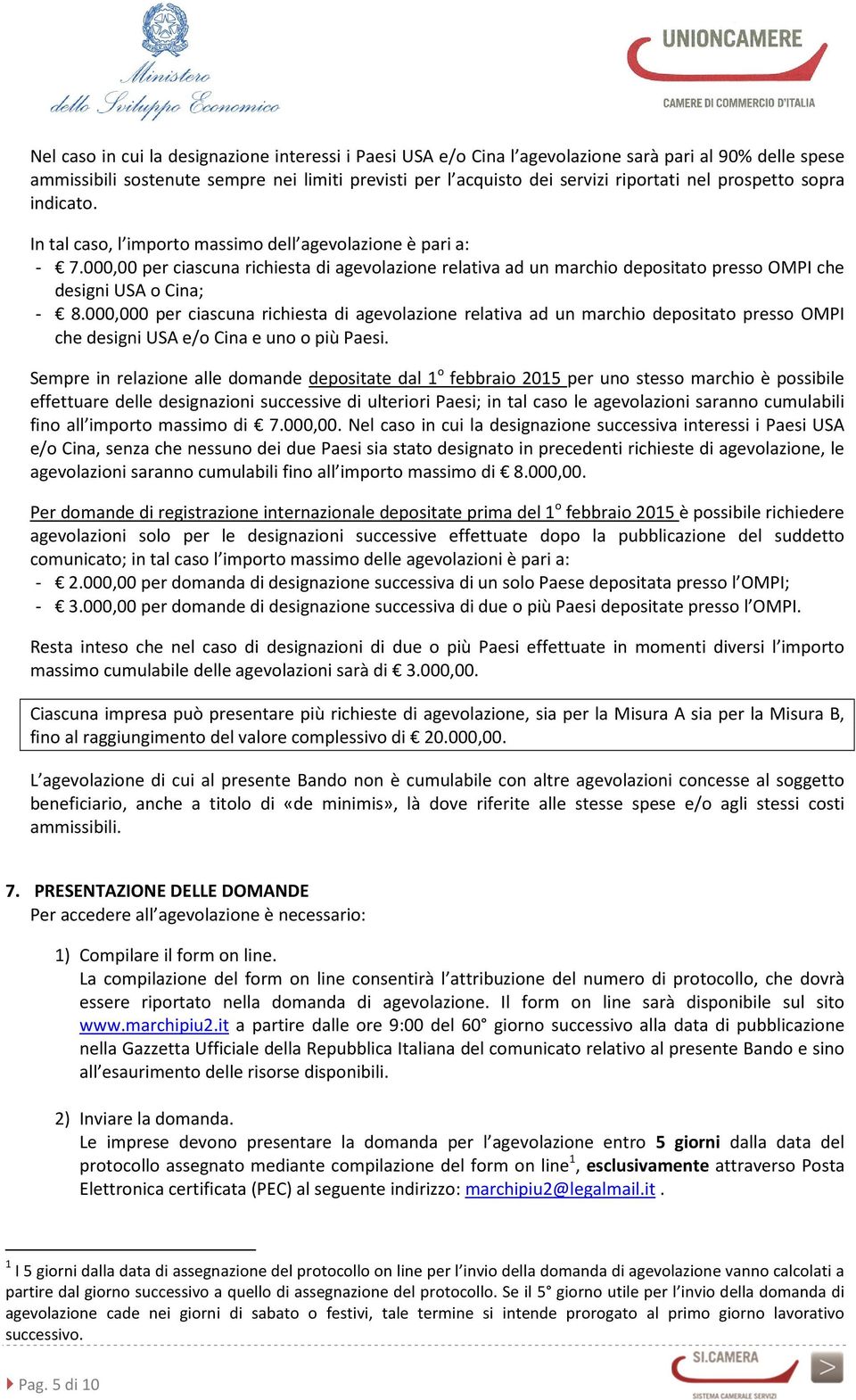 000,00 per ciascuna richiesta di agevolazione relativa ad un marchio depositato presso OMPI che designi USA o Cina; - 8.