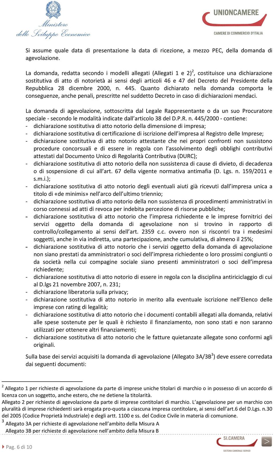 Repubblica 28 dicembre 2000, n. 445. Quanto dichiarato nella domanda comporta le conseguenze, anche penali, prescritte nel suddetto Decreto in caso di dichiarazioni mendaci.