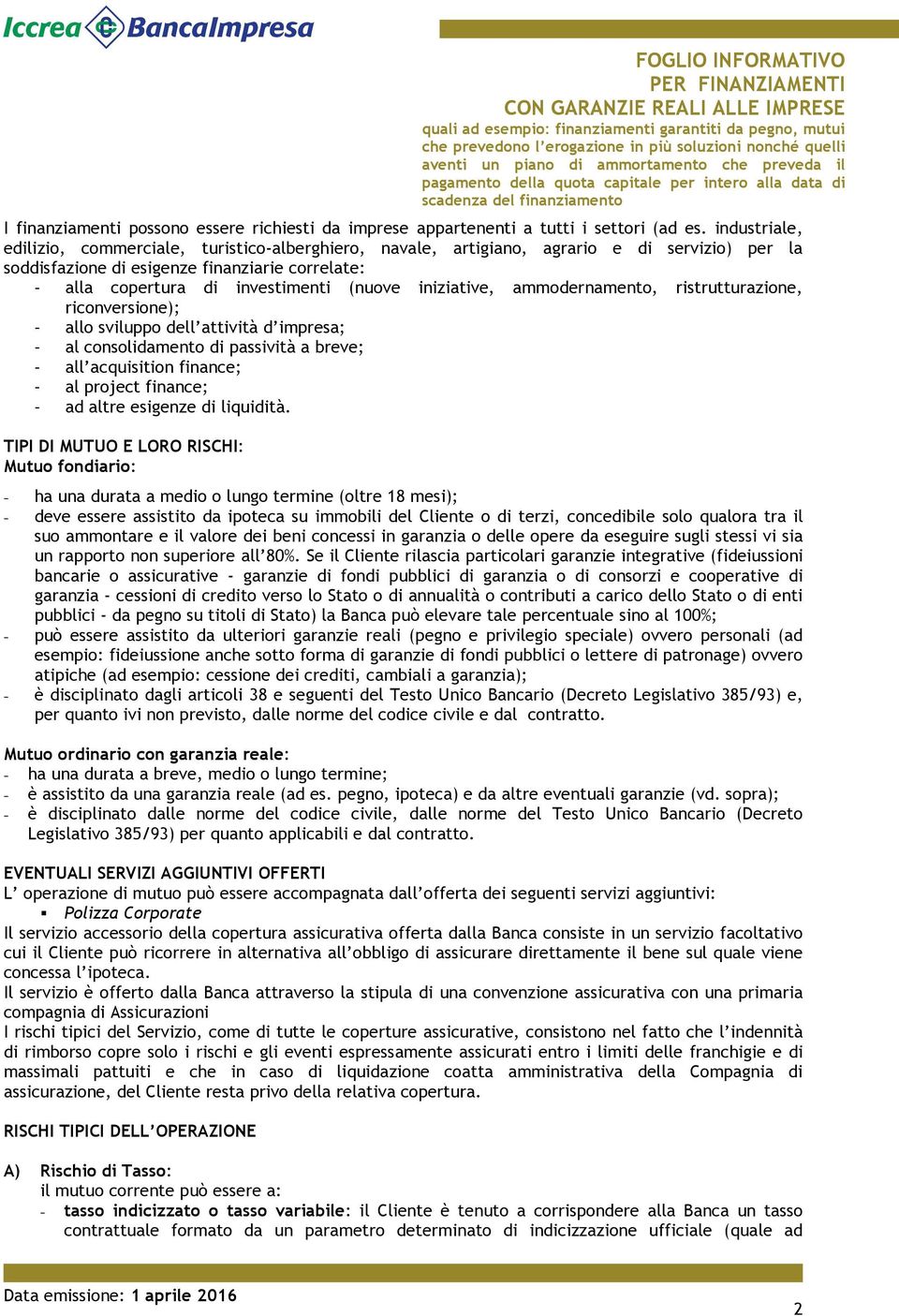 iniziative, ammodernamento, ristrutturazione, riconversione); - allo sviluppo dell attività d impresa; - al consolidamento di passività a breve; - all acquisition finance; - al project finance; - ad