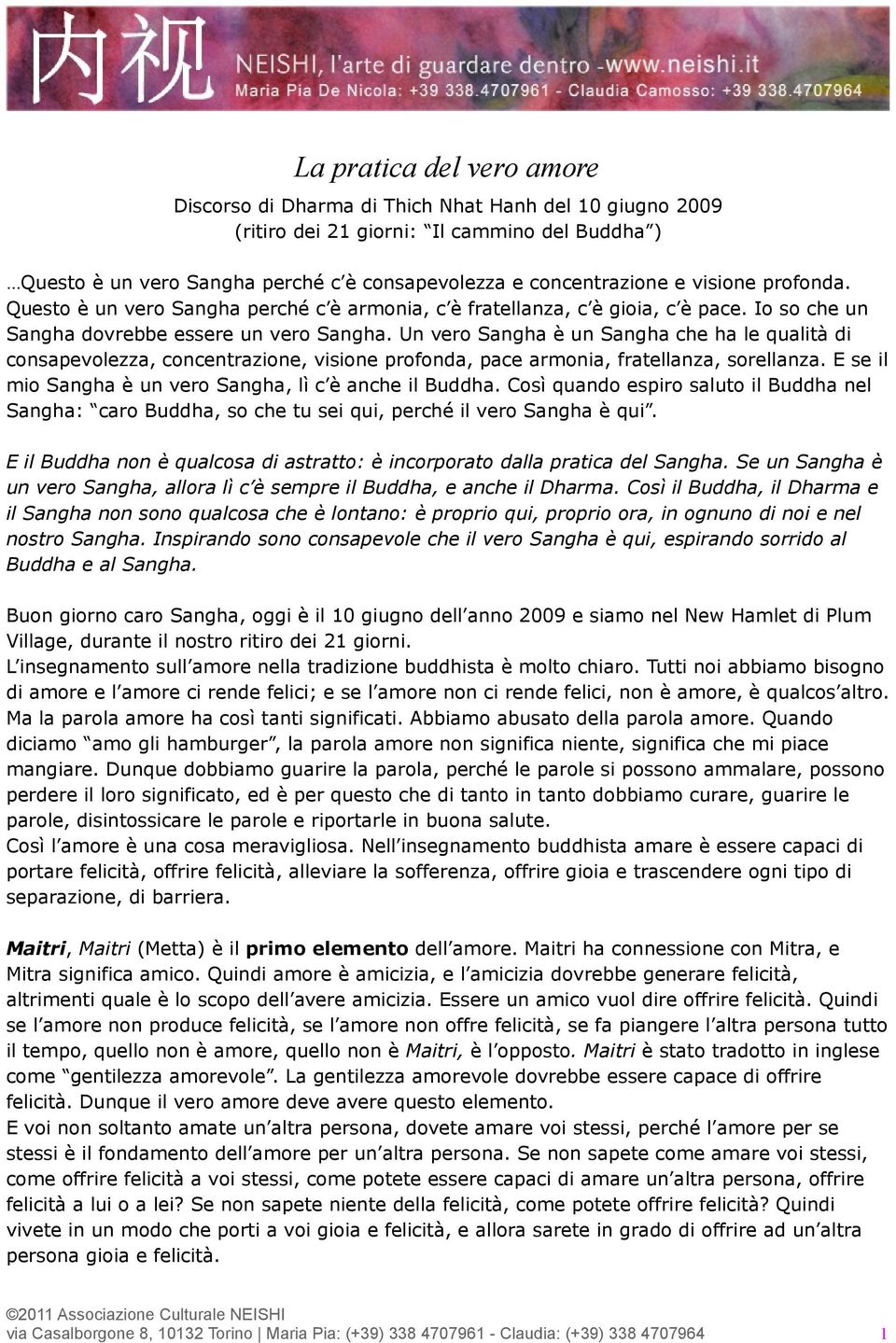 Un vero Sangha è un Sangha che ha le qualità di consapevolezza, concentrazione, visione profonda, pace armonia, fratellanza, sorellanza. E se il mio Sangha è un vero Sangha, lì c è anche il Buddha.