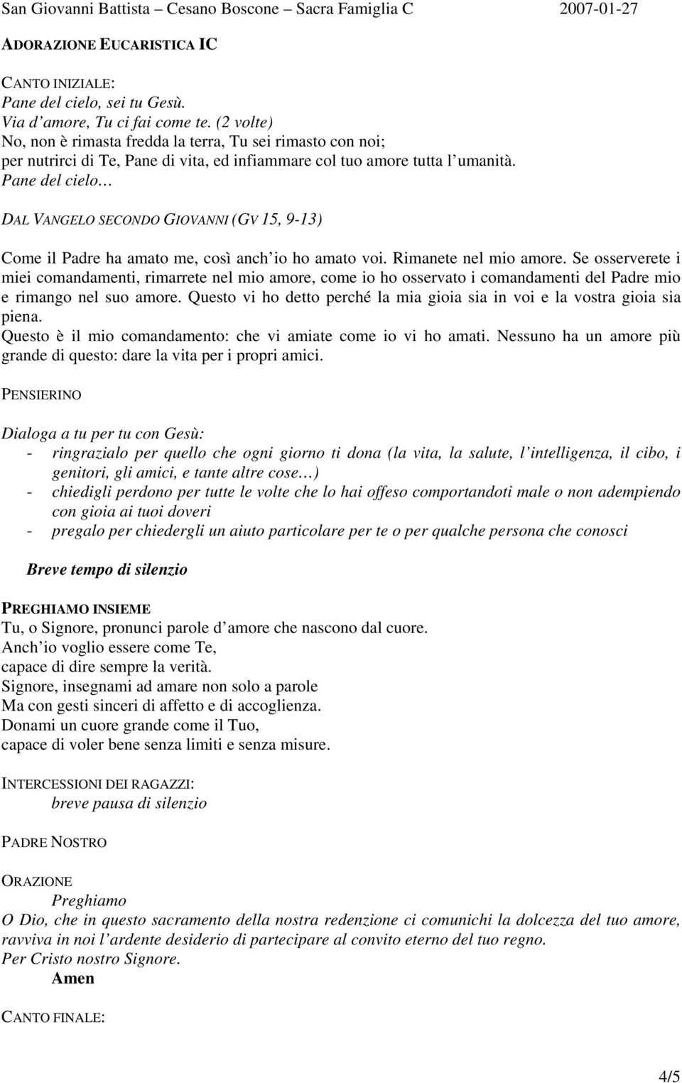 Pane del cielo DAL VANGELO SECONDO GIOVANNI (GV 15, 9-13) Come il Padre ha amato me, così anch io ho amato voi. Rimanete nel mio amore.