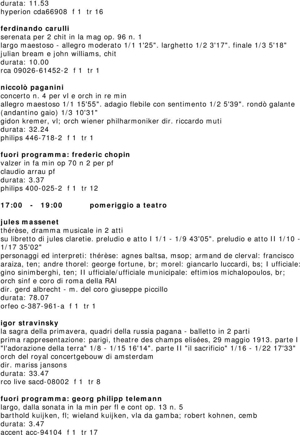 adagio flebile con sentimento 1/2 5'39". rondò galante (andantino gaio) 1/3 10'31" gidon kremer, vl; orch wiener philharmoniker dir. riccardo muti durata: 32.