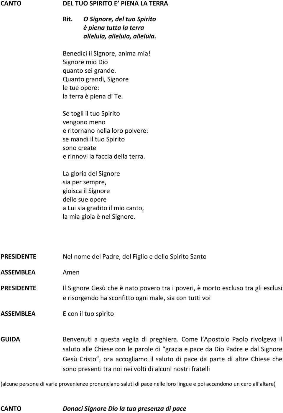 La gloria del Signore sia per sempre, gioisca il Signore delle sue opere a Lui sia gradito il mio canto, la mia gioia è nel Signore.