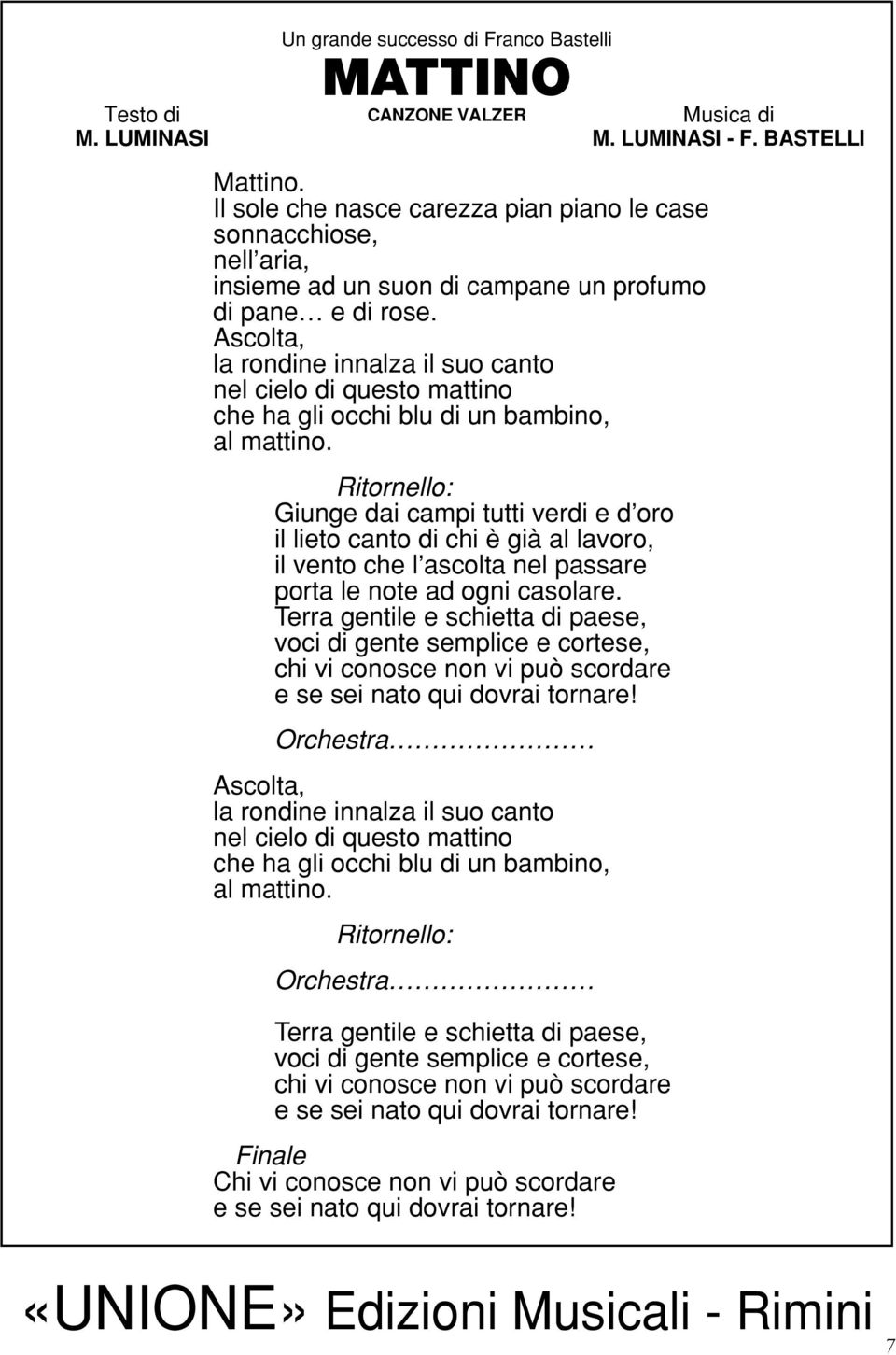 Giunge dai campi tutti verdi e d oro il lieto canto di chi è già al lavoro, il vento che l ascolta nel passare porta le note ad ogni casolare.