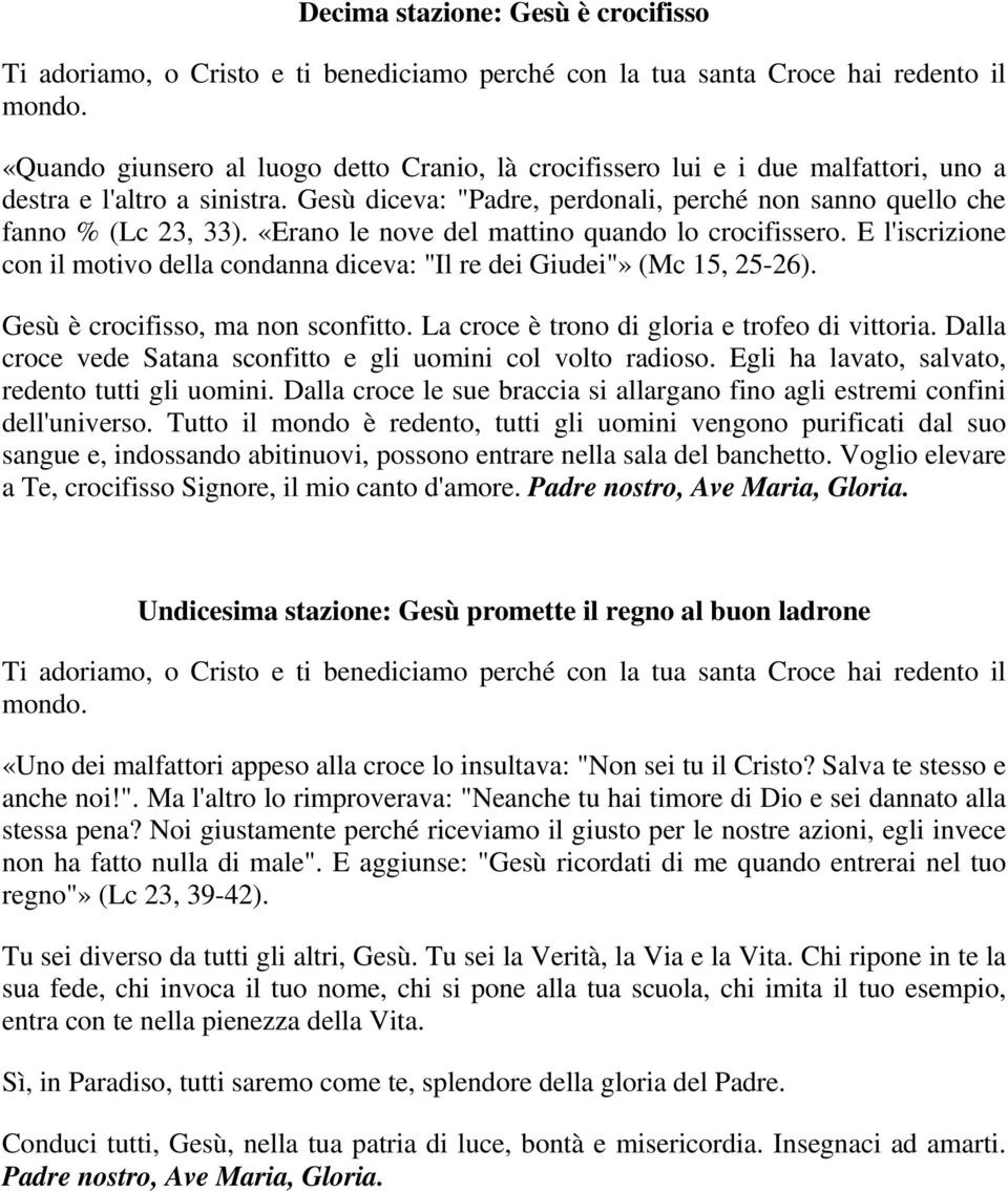 E l'iscrizione con il motivo della condanna diceva: "Il re dei Giudei"» (Mc 15, 25-26). Gesù è crocifisso, ma non sconfitto. La croce è trono di gloria e trofeo di vittoria.