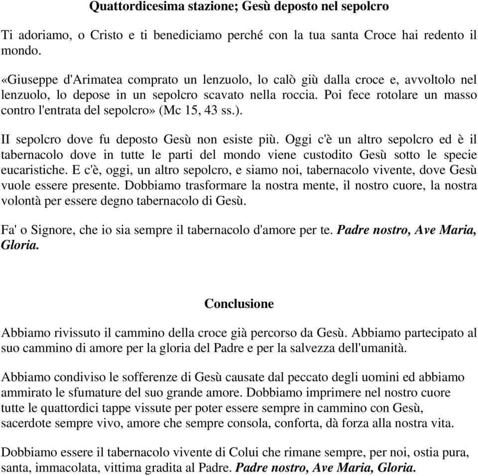 Oggi c'è un altro sepolcro ed è il tabernacolo dove in tutte le parti del mondo viene custodito Gesù sotto le specie eucaristiche.