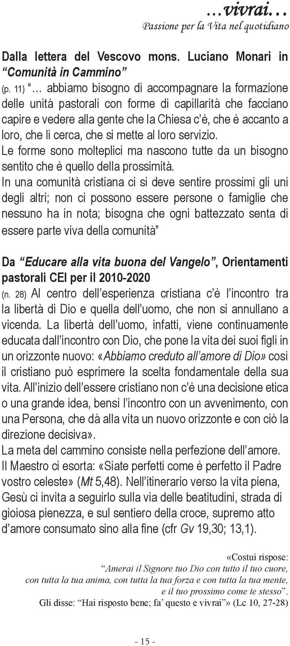 mette al loro servizio. Le forme sono molteplici ma nascono tutte da un bisogno sentito che è quello della prossimità.