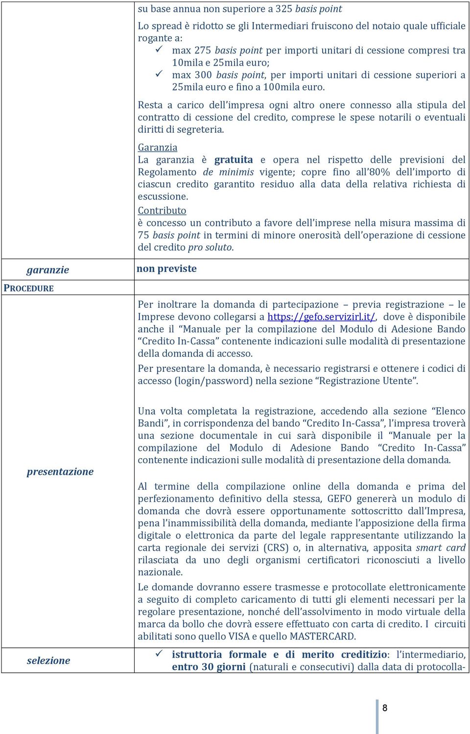 Resta a carico dell impresa ogni altro onere connesso alla stipula del contratto di cessione del credito, comprese le spese notarili o eventuali diritti di segreteria.