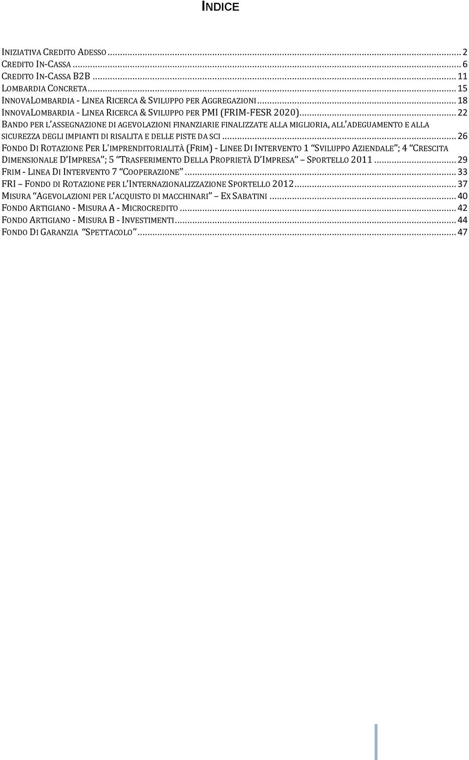 .. 22 BANDO PER L ASSEGNAZIONE DI AGEVOLAZIONI FINANZIARIE FINALIZZATE ALLA MIGLIORIA, ALL ADEGUAMENTO E ALLA SICUREZZA DEGLI IMPIANTI DI RISALITA E DELLE PISTE DA SCI.