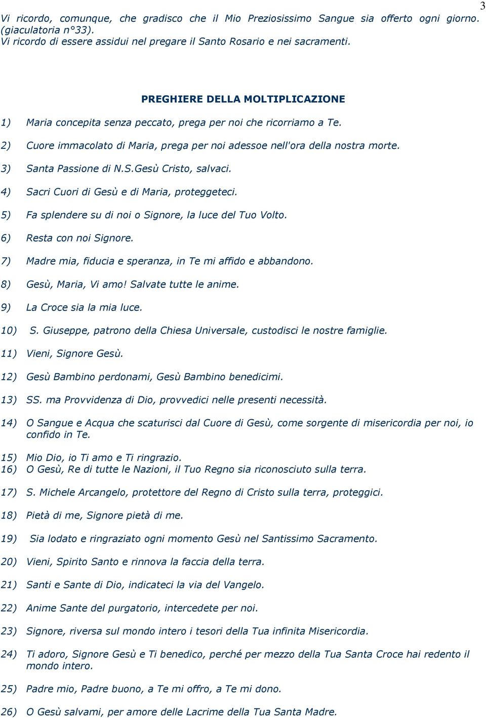 3) Santa Passione di N.S.Gesù Cristo, salvaci. 4) Sacri Cuori di Gesù e di Maria, proteggeteci. 5) Fa splendere su di noi o Signore, la luce del Tuo Volto. 6) Resta con noi Signore.